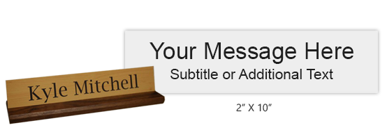 Customize this 2 x 10 desk sign with up to 2 lines of engraved text or artwork. Includes a walnut base and 25 color choices. Orders over $45 ship free!