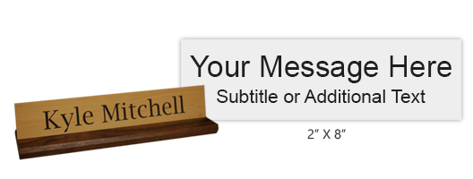 Customize this 2 x 8 desk sign with up to 2 lines of engraved text or artwork. Includes a walnut base and 25 color choices. Orders over $45 ship free!